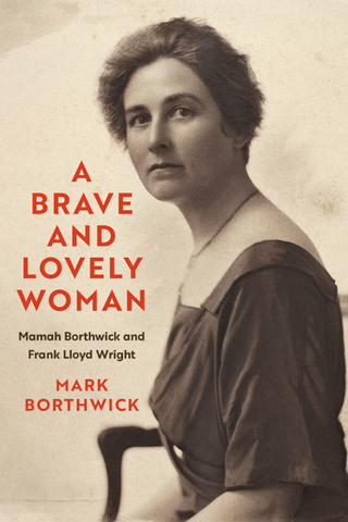 A Brave and Lovely Woman - Mamah Borthwick and Frank Lloyd Wright